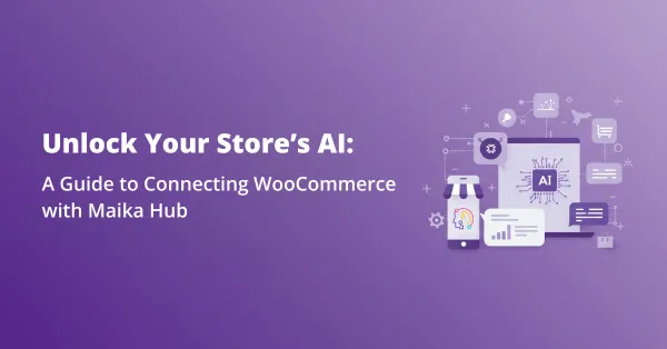 Unlock Your Store’s AI: A Guide to Connecting WooCommerce with Maika Hub