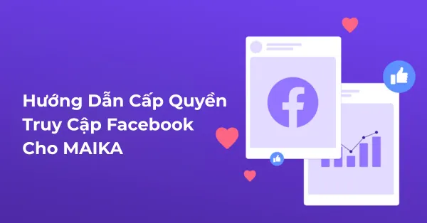 Hướng Dẫn Cấp Quyền Truy Cập Facebook Cho MAIKA